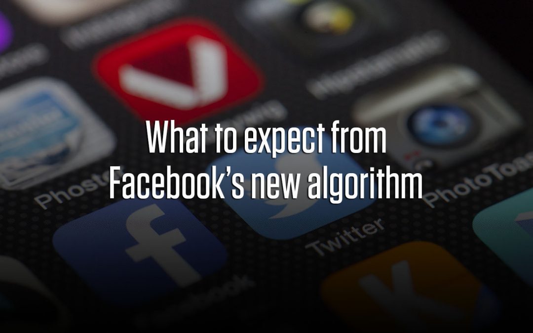 What to expect from Facebook’s new algorithm
